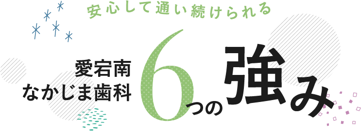 安心して通い続けられる愛宕南なかじま歯科6つの強み